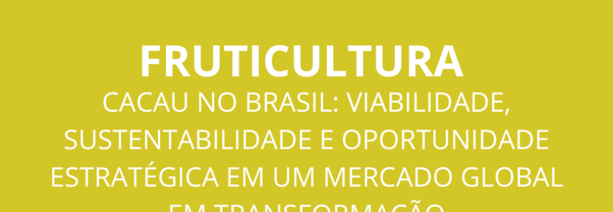 Cacau no Brasil: viabilidade, sustentabilidade e oportunidade estratégica em um mercado global em transformação