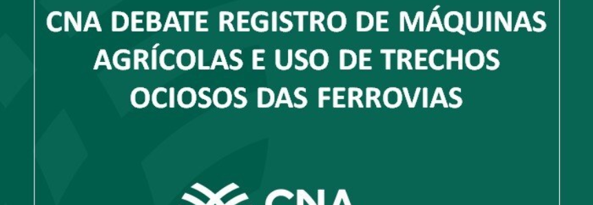 CNA debate registro de máquinas agrícolas e uso de trechos ociosos das ferrovias