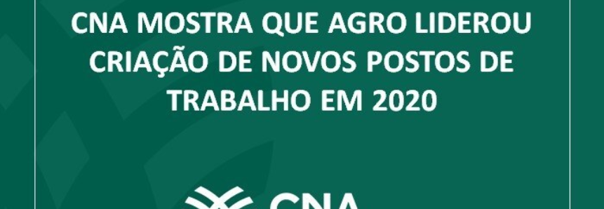 CNA mostra que agro liderou criação de novos postos de trabalho em 2020