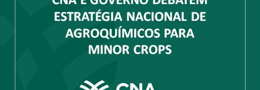 CNA e governo debatem estratégia nacional de agroquímicos para minor crops
