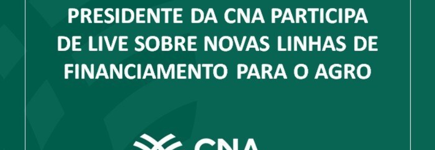 Presidente da CNA participa de live sobre novas linhas de financiamento para o agro