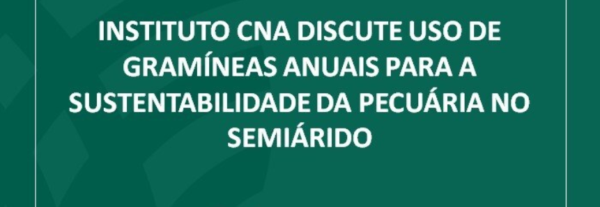 Instituto CNA discute uso de gramíneas anuais para a sustentabilidade da pecuária no semiárido