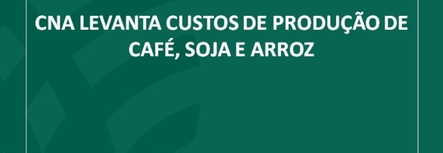 CNA levanta custos de produção de café, soja e arroz