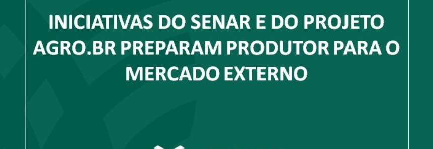 Iniciativas do Senar e do Projeto Agro.BR preparam produtor para o mercado externo