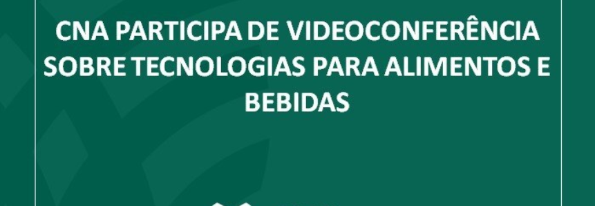 CNA participa de videoconferência sobre tecnologias para alimentos e bebidas