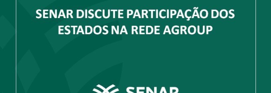 Senar discute participação dos estados na Rede Agroup