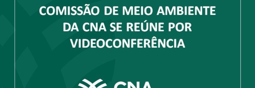 Comissão de Meio Ambiente da CNA se reúne por videoconferência