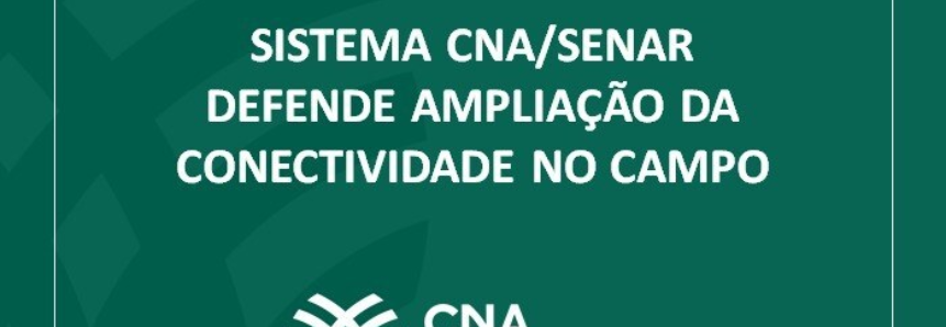 Sistema CNA/Senar defende ampliação da conectividade no campo