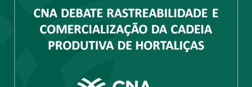 CNA debate rastreabilidade e comercialização da cadeia produtiva de hortaliças