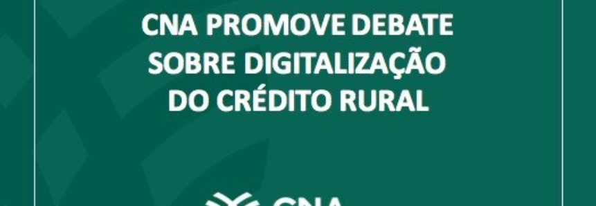 CNA promove debate sobre digitalização do crédito rural