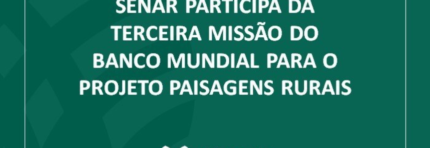 Senar participa da terceira missão do Banco Mundial para o projeto Paisagens Rurais