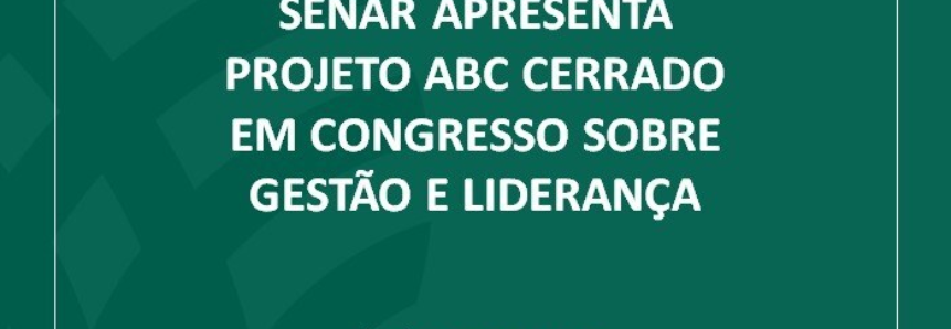 Senar apresenta projeto ABC Cerrado em congresso sobre gestão e liderança