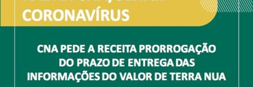 CNA pede a Receita Federal prorrogação do prazo de entrega das informações do Valor de Terra Nua