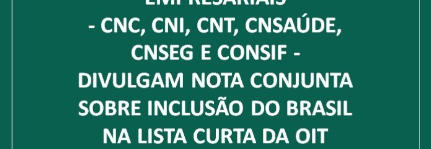 CNA e Confederações Empresariais divulgam nota sobre inclusão do país na lista curta da OIT