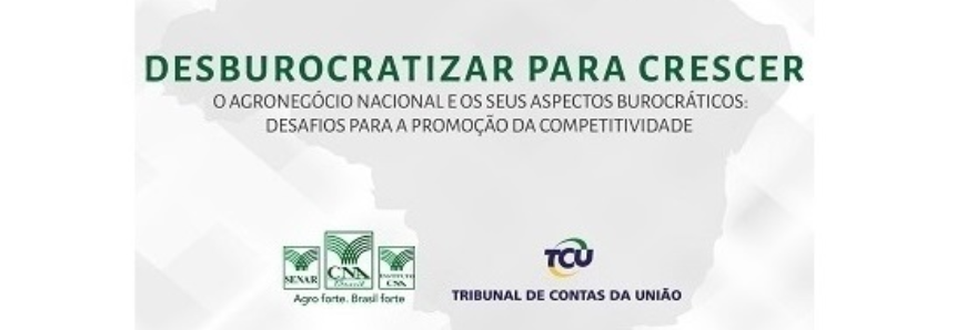 CNA e TCU debatem a desburocratização para o agronegócio crescer