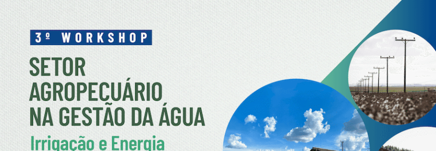 CNA promove 3º workshop ‘Setor Agropecuário na Gestão da Água’