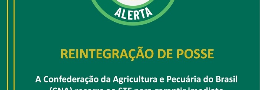 CNA recorre ao STF para garantir imediato cumprimento de reintegração de posse