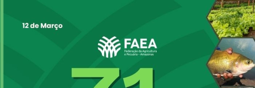 FAEA comemora 71 anos de representação e fortalecimento do produtor rural amazonense