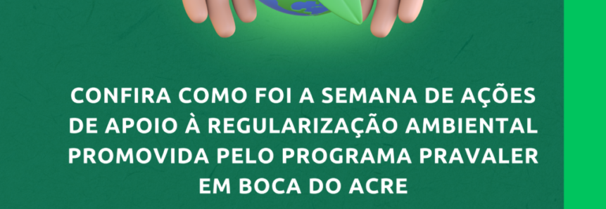 PRAVALER: Faea, Senar-AR/AM e CNA participam de série de ações de apoio à regularização ambiental em Boca do Acre